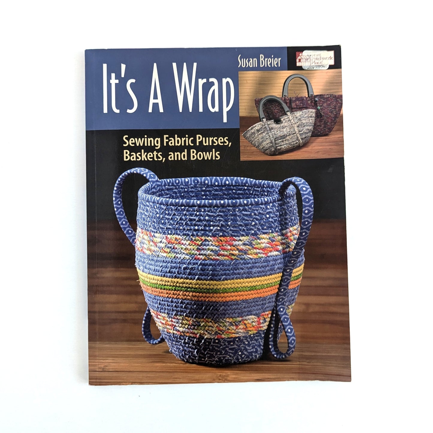 It's A Wrap: Sewing Fabric Purses, Baskets, and Bowls by Susan Breier